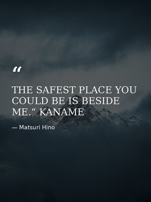 THE SAFEST PLACE YOU COULD BE IS BESIDE ME.“ KANAME — Matsuri Hino
