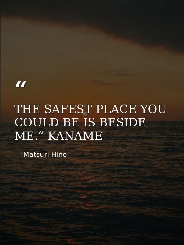 THE SAFEST PLACE YOU COULD BE IS BESIDE ME.“ KANAME — Matsuri Hino