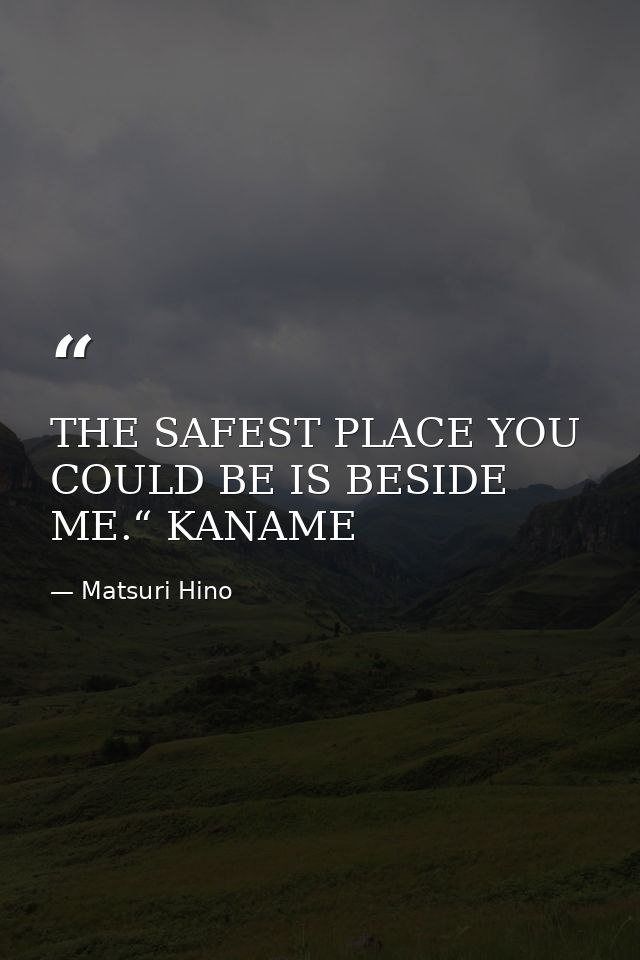 THE SAFEST PLACE YOU COULD BE IS BESIDE ME.“ KANAME — Matsuri Hino
