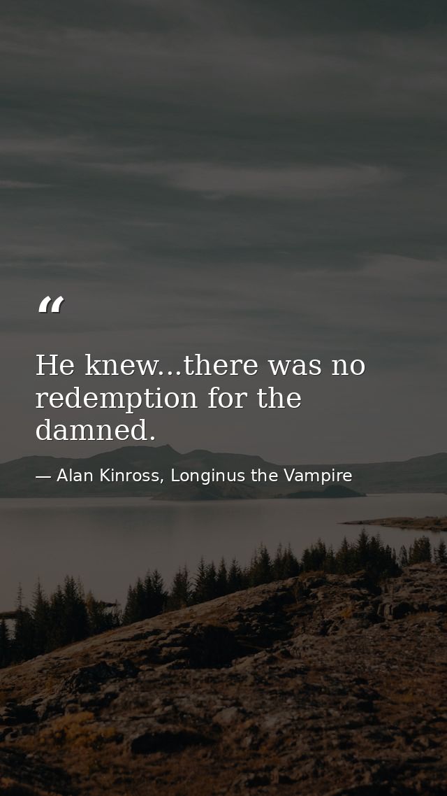 He knew...there was no redemption for the damned. — Alan Kinross, Longinus the Vampire