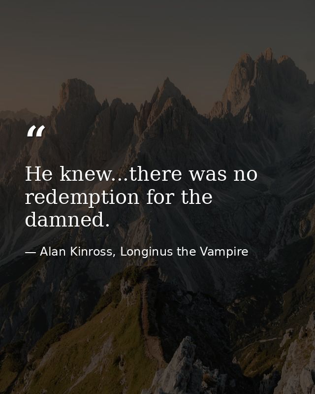He knew...there was no redemption for the damned. — Alan Kinross, Longinus the Vampire