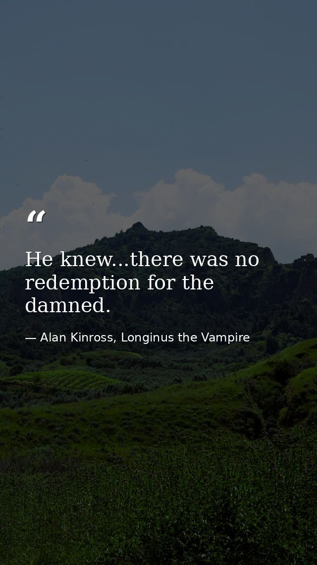 He knew...there was no redemption for the damned. — Alan Kinross, Longinus the Vampire