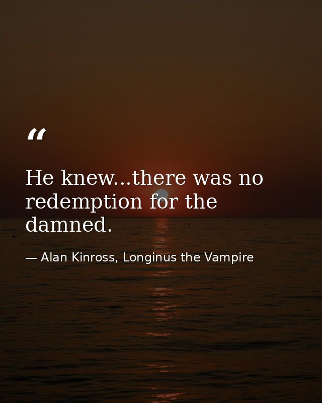 He knew...there was no redemption for the damned. — Alan Kinross, Longinus the Vampire