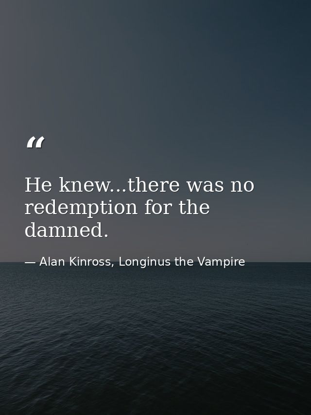 He knew...there was no redemption for the damned. — Alan Kinross, Longinus the Vampire