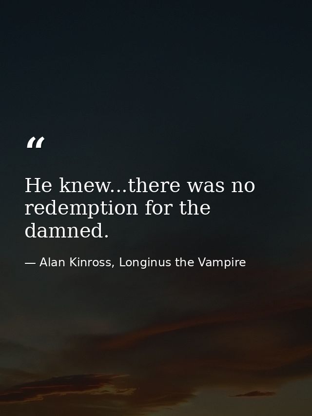 He knew...there was no redemption for the damned. — Alan Kinross, Longinus the Vampire