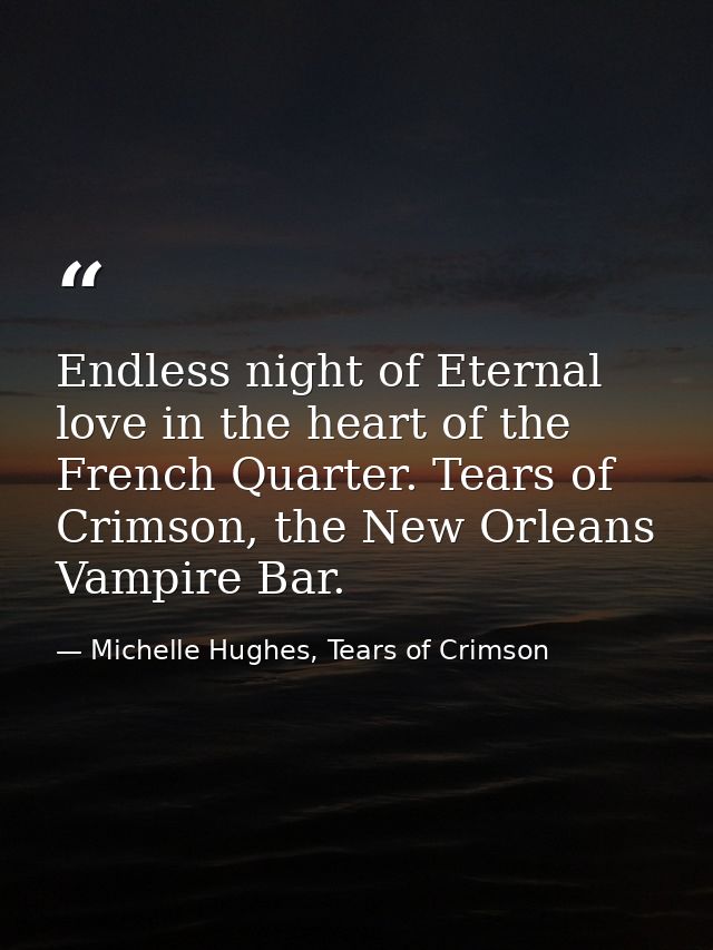 Endless night of Eternal love in the heart of the French Quarter. Tears of Crimson, the New Orleans Vampire Bar. — Michelle Hughes, Tears of Crimson