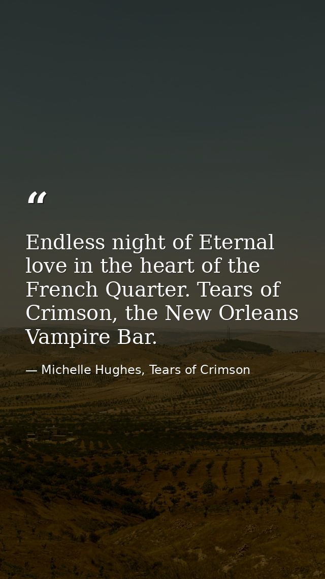 Endless night of Eternal love in the heart of the French Quarter. Tears of Crimson, the New Orleans Vampire Bar. — Michelle Hughes, Tears of Crimson