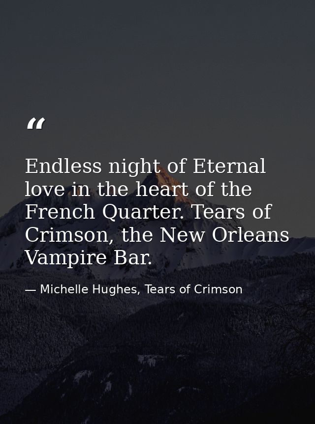 Endless night of Eternal love in the heart of the French Quarter. Tears of Crimson, the New Orleans Vampire Bar. — Michelle Hughes, Tears of Crimson