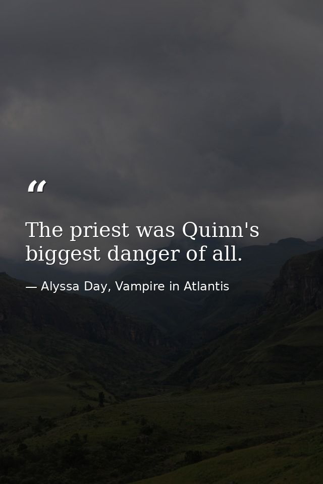 The priest was Quinn's biggest danger of all. — Alyssa Day, Vampire in Atlantis