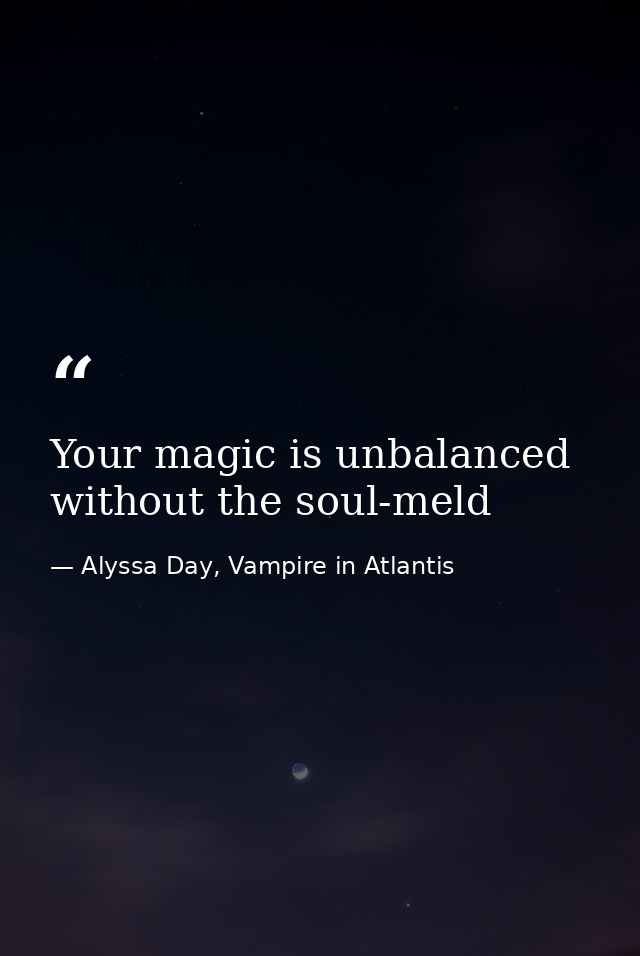 Your magic is unbalanced without the soul-meld — Alyssa Day, Vampire in Atlantis