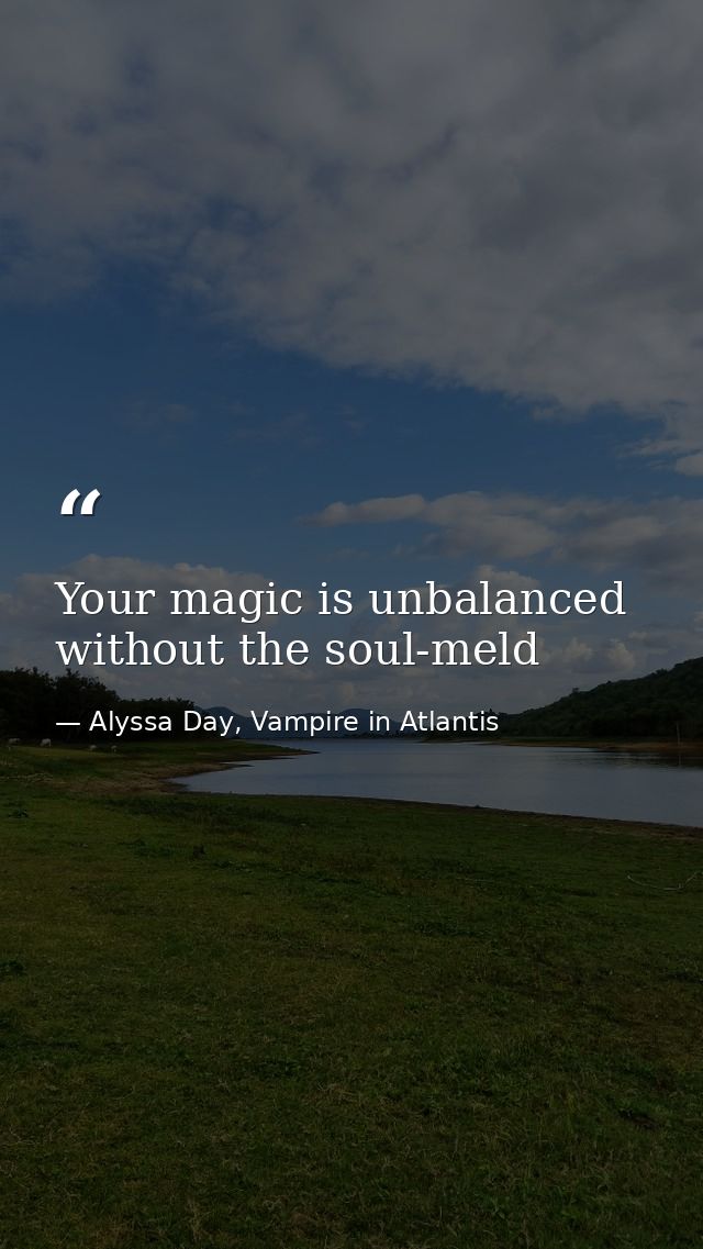 Your magic is unbalanced without the soul-meld — Alyssa Day, Vampire in Atlantis
