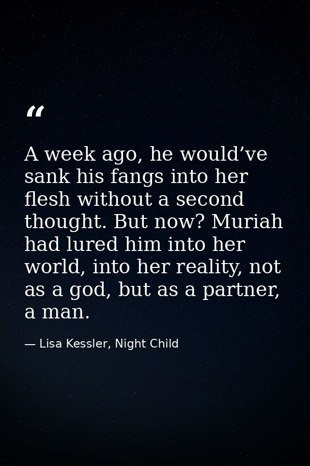 A week ago, he would’ve sank his fangs into her flesh without a second thought. But now? Muriah had lured him into her w — Lisa Kessler, Night Child