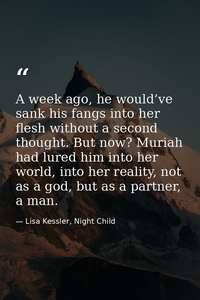 A week ago, he would’ve sank his fangs into her flesh without a second thought. But now? Muriah had lured him into her w — Lisa Kessler, Night Child