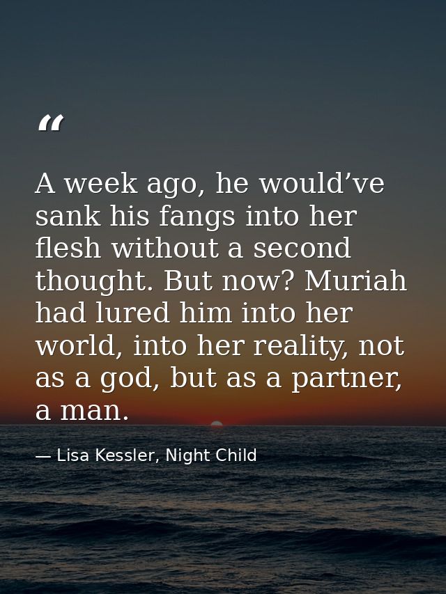 A week ago, he would’ve sank his fangs into her flesh without a second thought. But now? Muriah had lured him into her w — Lisa Kessler, Night Child