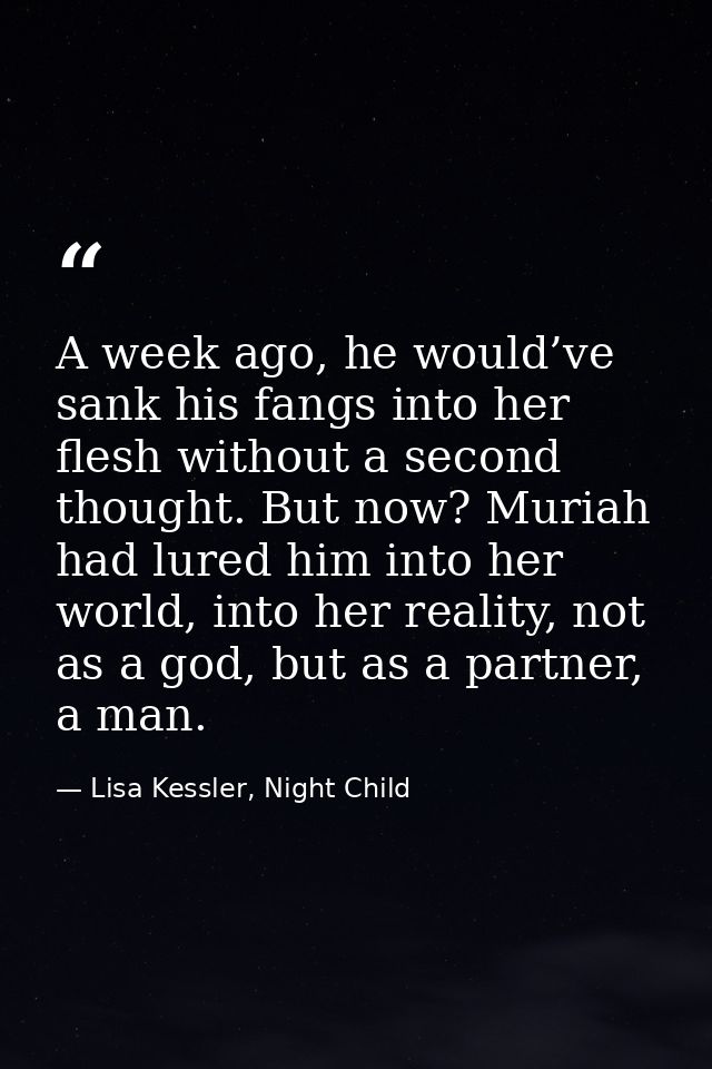 A week ago, he would’ve sank his fangs into her flesh without a second thought. But now? Muriah had lured him into her w — Lisa Kessler, Night Child