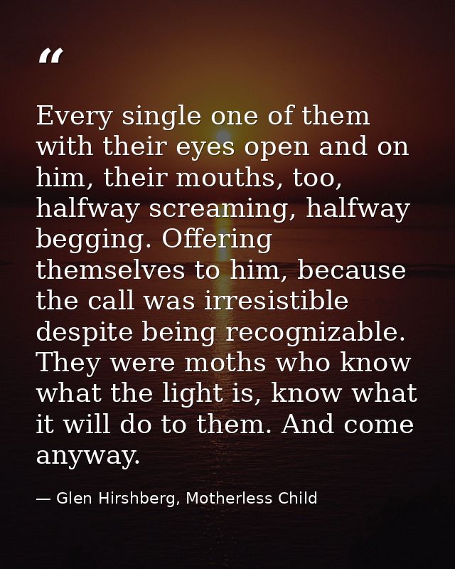 Every single one of them with their eyes open and on him, their mouths, too, halfway screaming, halfway begging. Offerin — Glen Hirshberg, Motherless Child