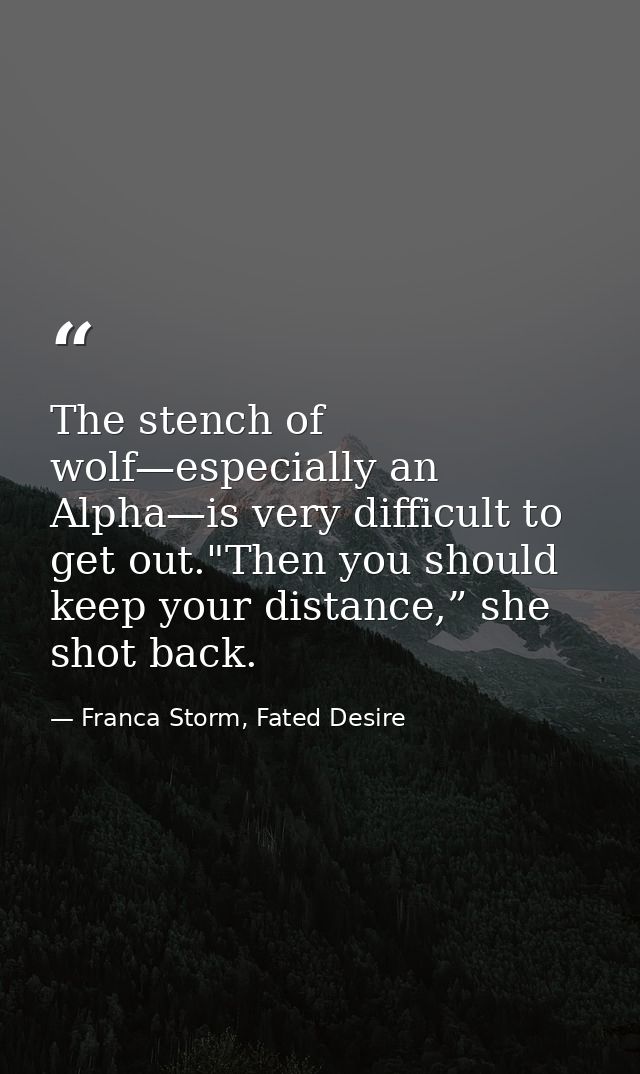 The stench of wolf—especially an Alpha—is very difficult to get out."Then you should keep your distance,” she shot back. — Franca Storm, Fated Desire