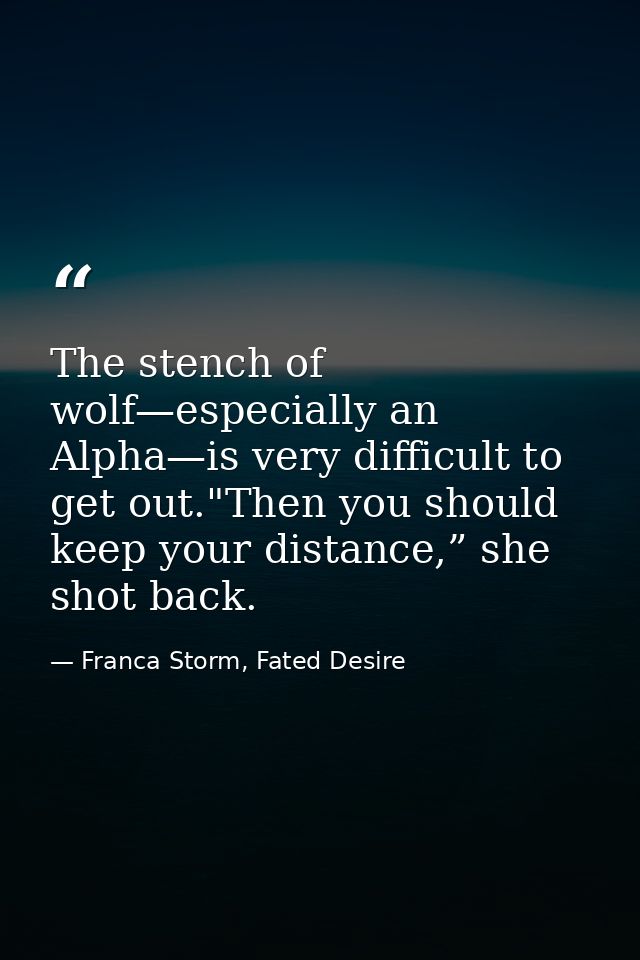 The stench of wolf—especially an Alpha—is very difficult to get out."Then you should keep your distance,” she shot back. — Franca Storm, Fated Desire