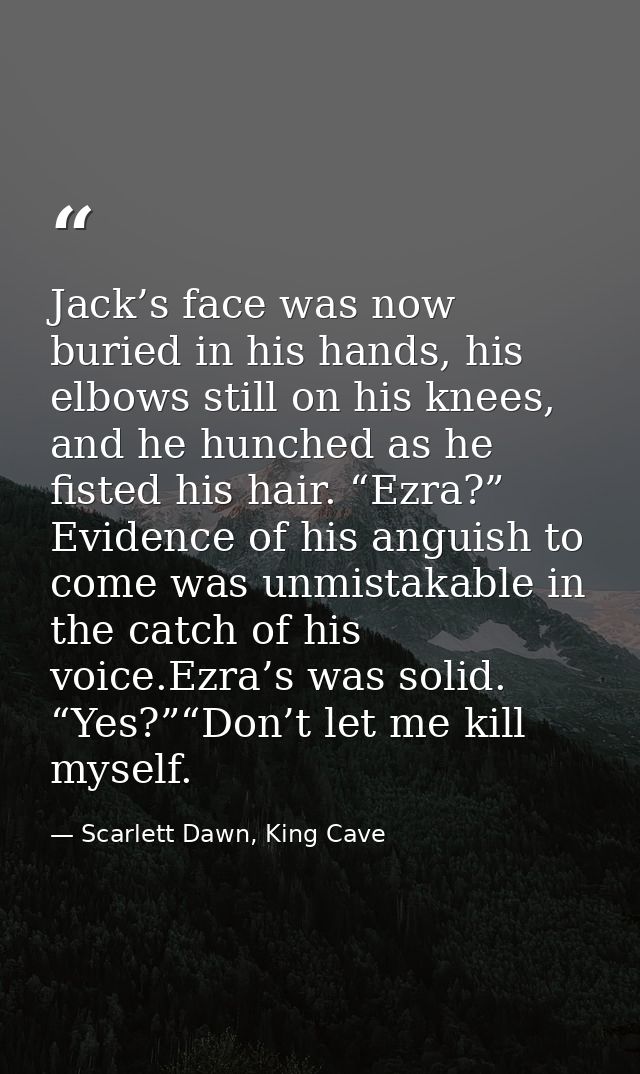 Jack’s face was now buried in his hands, his elbows still on his knees, and he hunched as he fisted his hair. “Ezra?” Ev — Scarlett Dawn, King Cave