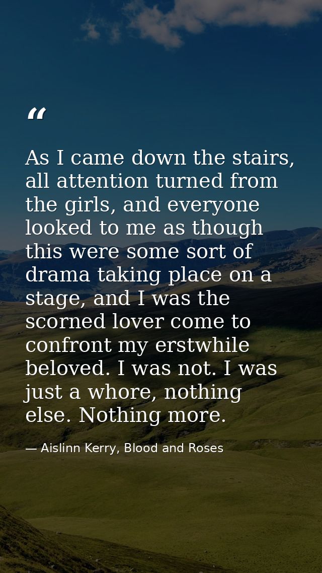 As I came down the stairs, all attention turned from the girls, and everyone looked to me as though this were some sort  — Aislinn Kerry, Blood and Roses