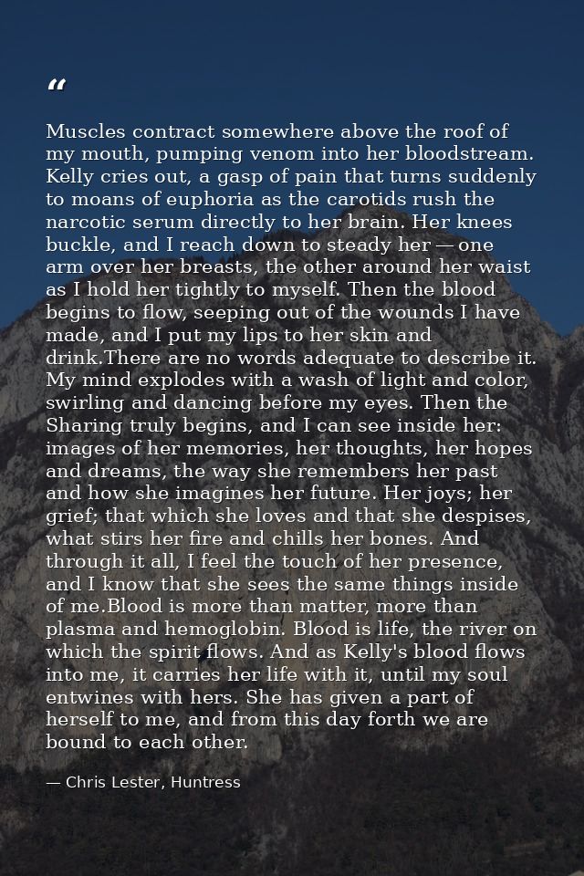 Muscles contract somewhere above the roof of my mouth, pumping venom into her bloodstream. Kelly cries out, a gasp of pa — Chris Lester, Huntress