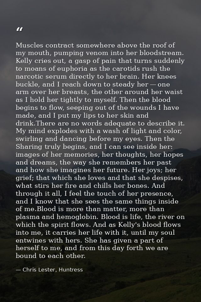Muscles contract somewhere above the roof of my mouth, pumping venom into her bloodstream. Kelly cries out, a gasp of pa — Chris Lester, Huntress