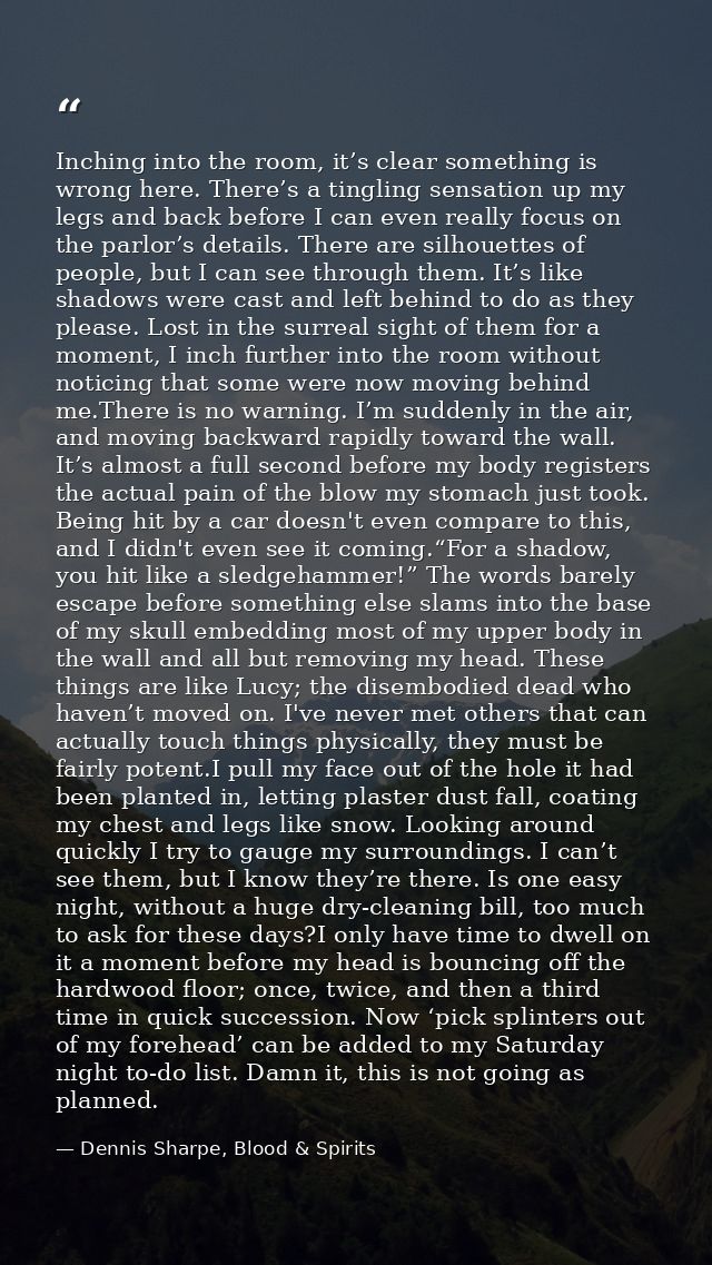 Inching into the room, it’s clear something is wrong here. There’s a tingling sensation up my legs and back before I can — Dennis Sharpe, Blood & Spirits