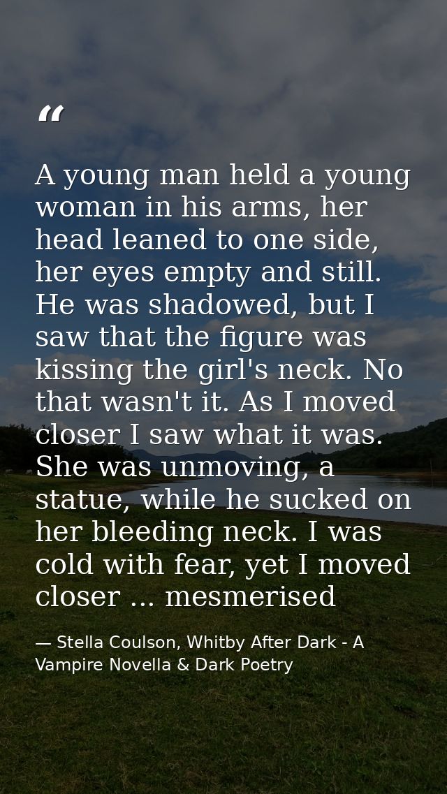 A young man held a young woman in his arms, her head leaned to one side, her eyes empty and still. He was shadowed, but  — Stella Coulson, Whitby After Dark - A Vampire Novella & Dark Poetry