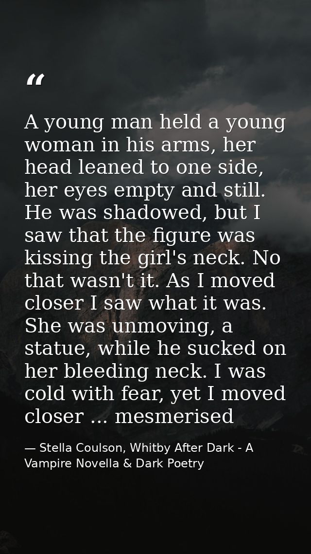 A young man held a young woman in his arms, her head leaned to one side, her eyes empty and still. He was shadowed, but  — Stella Coulson, Whitby After Dark - A Vampire Novella & Dark Poetry