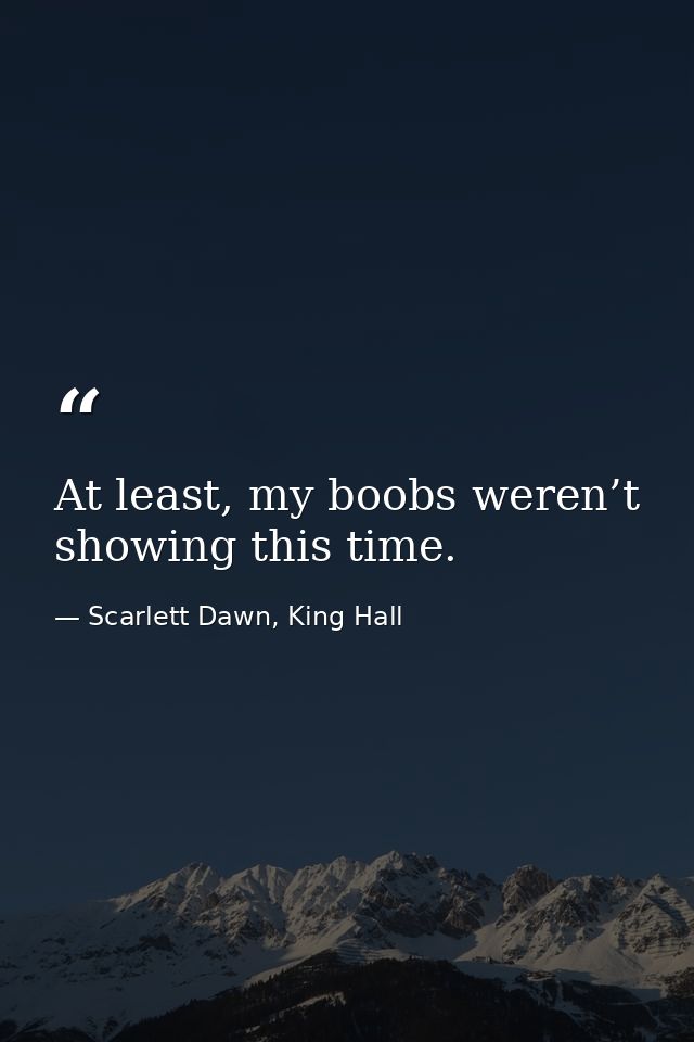 At least, my boobs weren’t showing this time. — Scarlett Dawn, King Hall