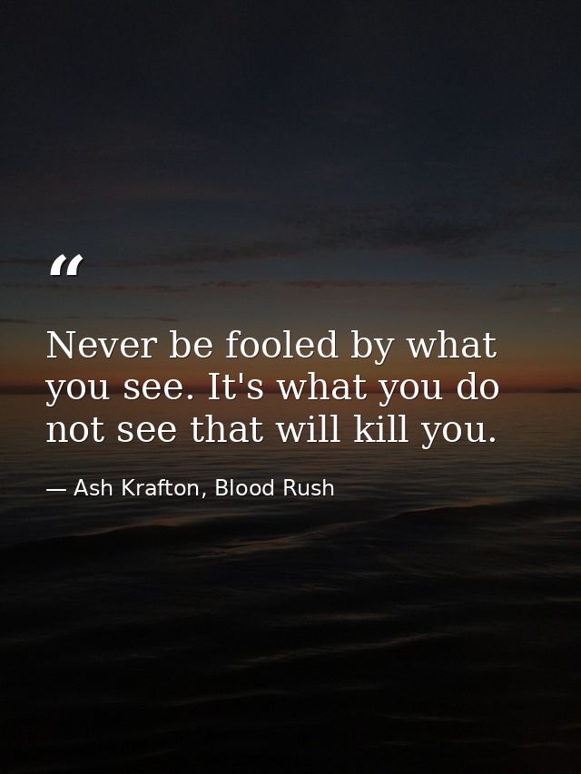 Never be fooled by what you see. It's what you do not see that will kill you. — Ash Krafton, Blood Rush