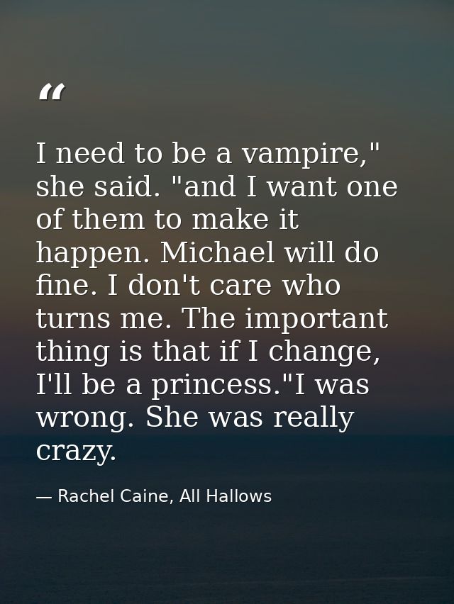 I need to be a vampire," she said. "and I want one of them to make it happen. Michael will do fine. I don't care who tur — Rachel Caine, All Hallows