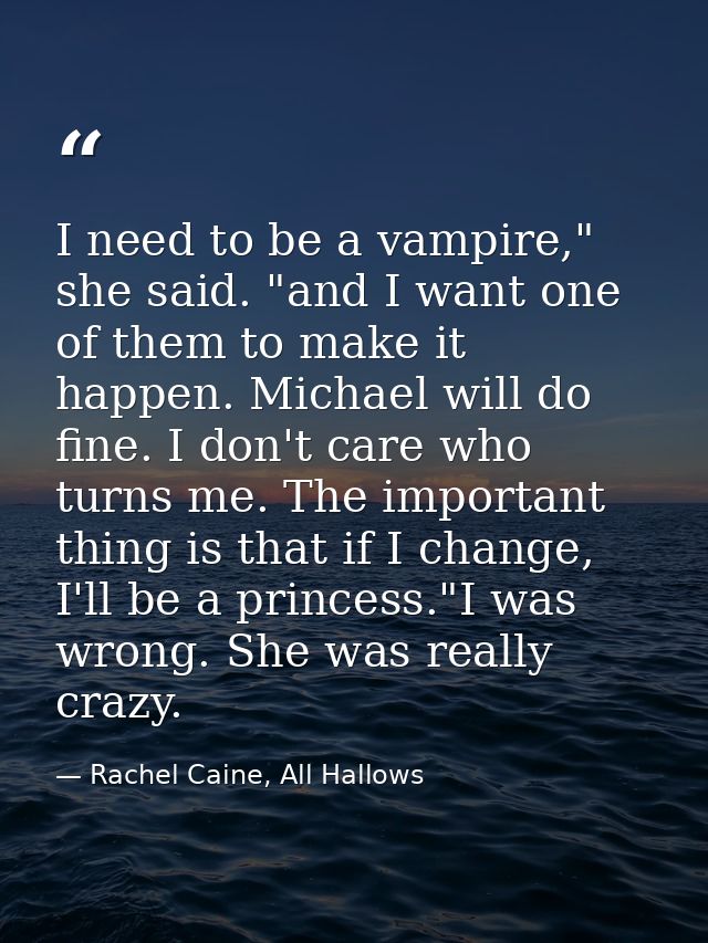 I need to be a vampire," she said. "and I want one of them to make it happen. Michael will do fine. I don't care who tur — Rachel Caine, All Hallows
