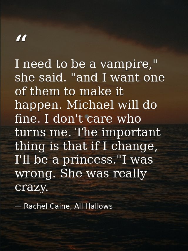 I need to be a vampire," she said. "and I want one of them to make it happen. Michael will do fine. I don't care who tur — Rachel Caine, All Hallows