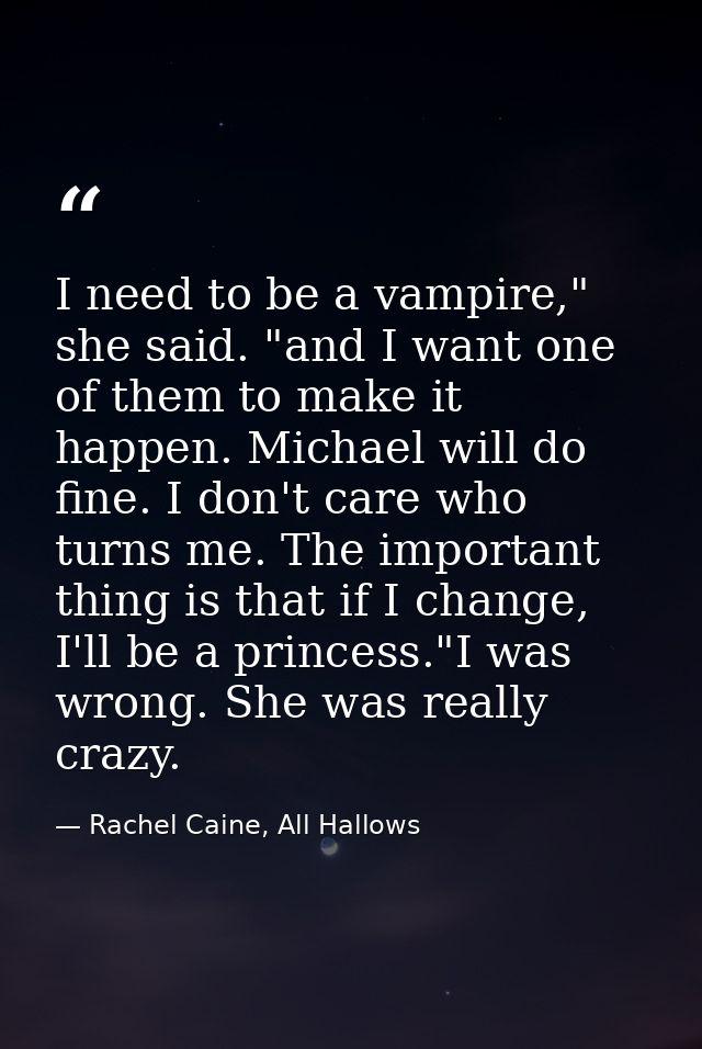 I need to be a vampire," she said. "and I want one of them to make it happen. Michael will do fine. I don't care who tur — Rachel Caine, All Hallows