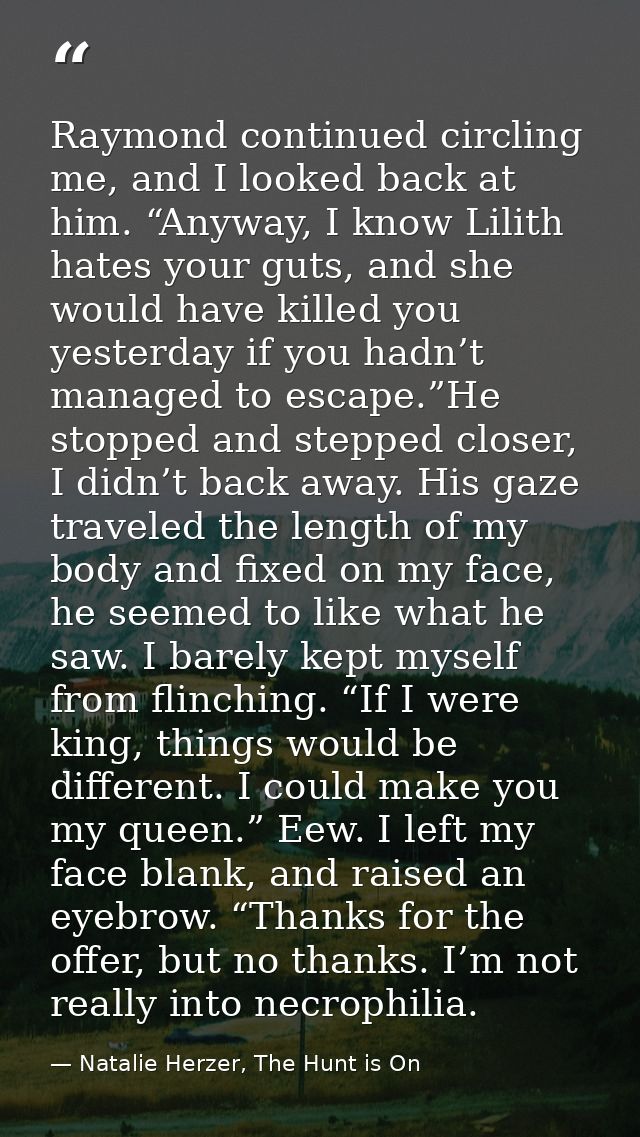 Raymond continued circling me, and I looked back at him. “Anyway, I know Lilith hates your guts, and she would have kill — Natalie Herzer, The Hunt is On