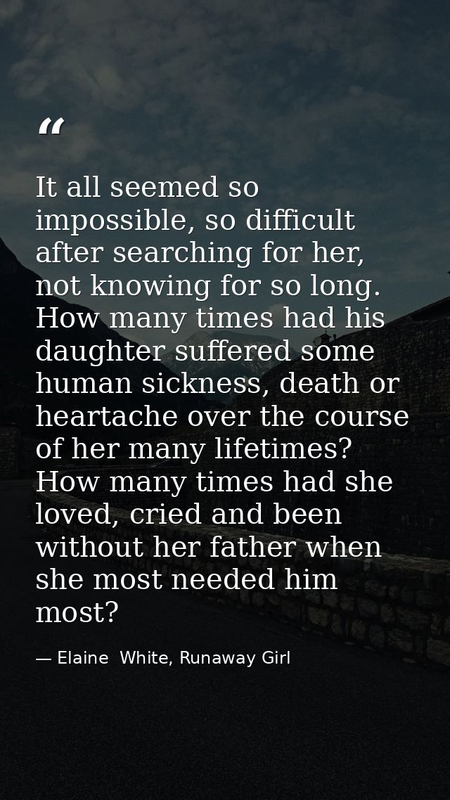 It all seemed so impossible, so difficult after searching for her, not knowing for so long. How many times had his daugh — Elaine  White, Runaway Girl