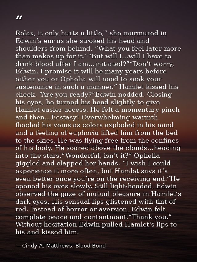 Relax, it only hurts a little,” she murmured in Edwin’s ear as she stroked his head and shoulders from behind. “What you — Cindy A. Matthews, Blood Bond