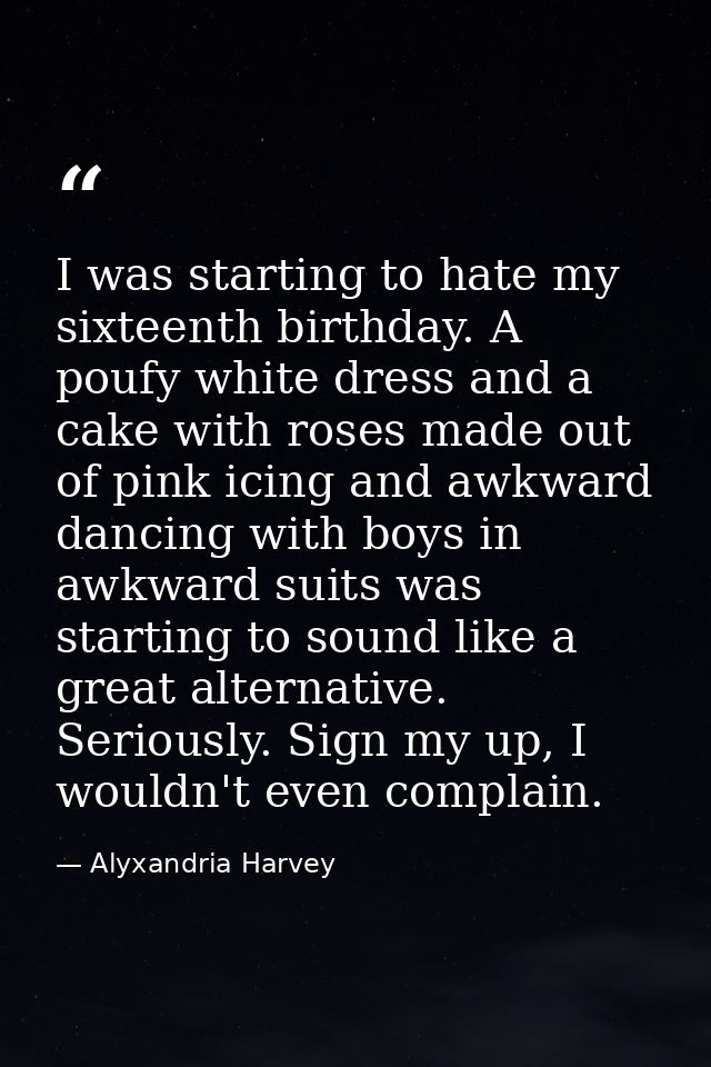 I was starting to hate my sixteenth birthday. A poufy white dress and a cake with roses made out of pink icing and awkwa — Alyxandria Harvey