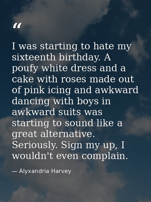 I was starting to hate my sixteenth birthday. A poufy white dress and a cake with roses made out of pink icing and awkwa — Alyxandria Harvey