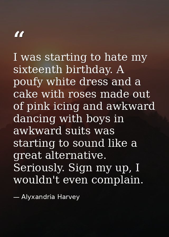I was starting to hate my sixteenth birthday. A poufy white dress and a cake with roses made out of pink icing and awkwa — Alyxandria Harvey