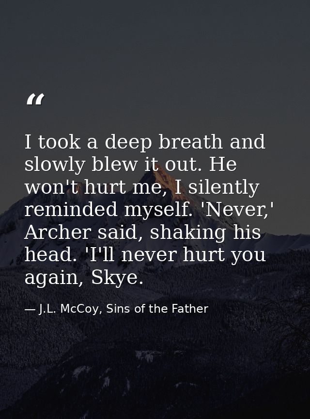I took a deep breath and slowly blew it out. He won't hurt me, I silently reminded myself. 'Never,' Archer said, shaking — J.L. McCoy, Sins of the Father