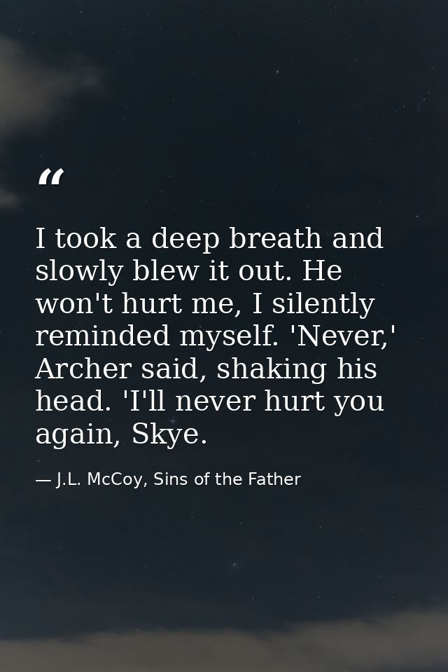 I took a deep breath and slowly blew it out. He won't hurt me, I silently reminded myself. 'Never,' Archer said, shaking — J.L. McCoy, Sins of the Father
