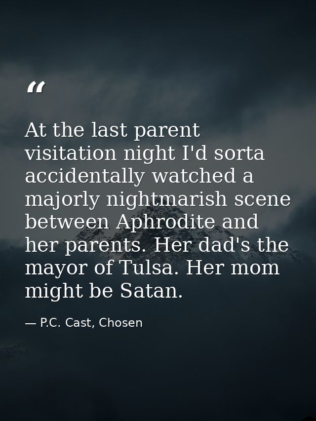 At the last parent visitation night I'd sorta accidentally watched a majorly nightmarish scene between Aphrodite and her — P.C. Cast, Chosen