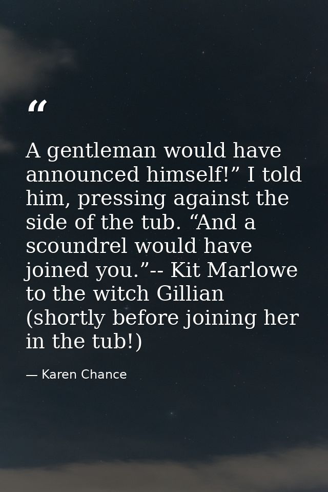 A gentleman would have announced himself!” I told him, pressing against the side of the tub. “And a scoundrel would have — Karen Chance