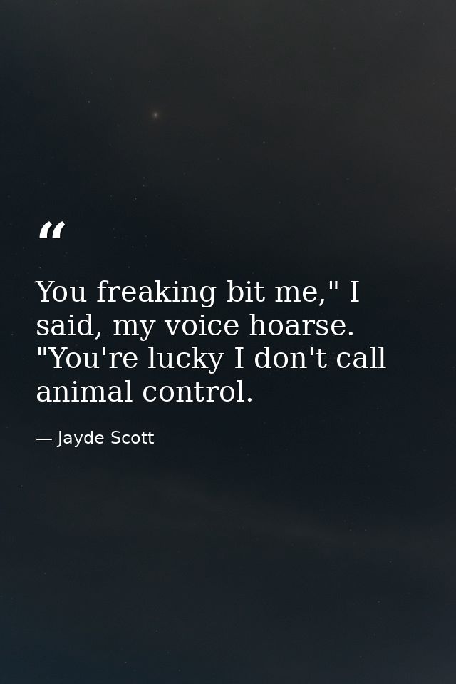 You freaking bit me," I said, my voice hoarse. "You're lucky I don't call animal control. — Jayde Scott