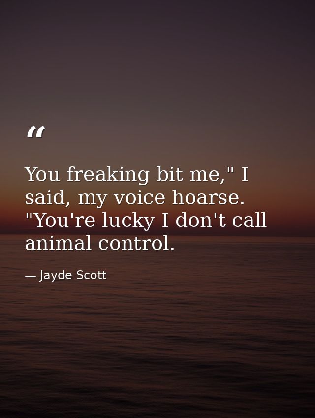 You freaking bit me," I said, my voice hoarse. "You're lucky I don't call animal control. — Jayde Scott