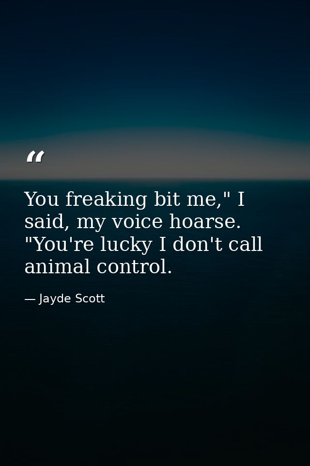 You freaking bit me," I said, my voice hoarse. "You're lucky I don't call animal control. — Jayde Scott