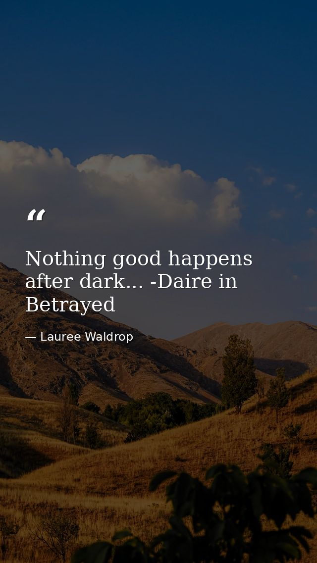 Nothing good happens after dark... -Daire in Betrayed — Lauree Waldrop