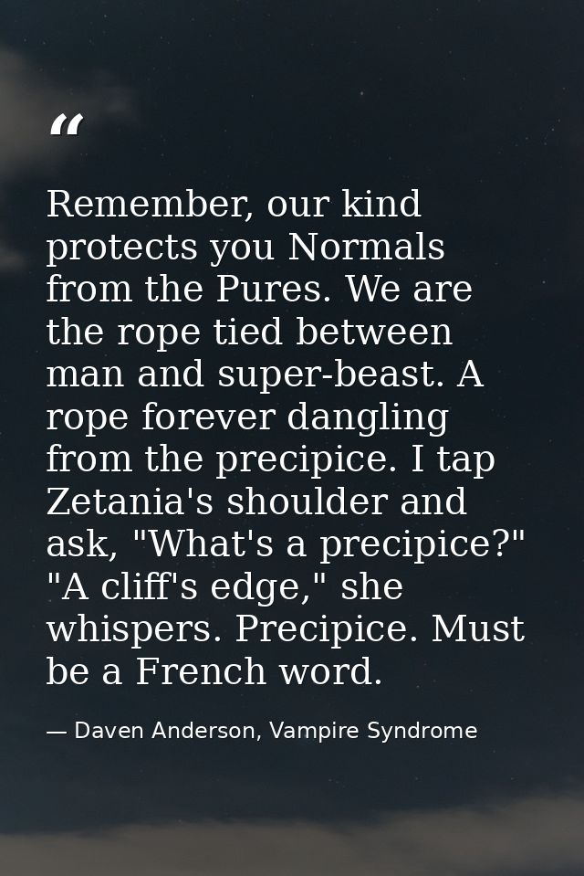Remember, our kind protects you Normals from the Pures. We are the rope tied between man and super-beast. A rope forever — Daven Anderson, Vampire Syndrome